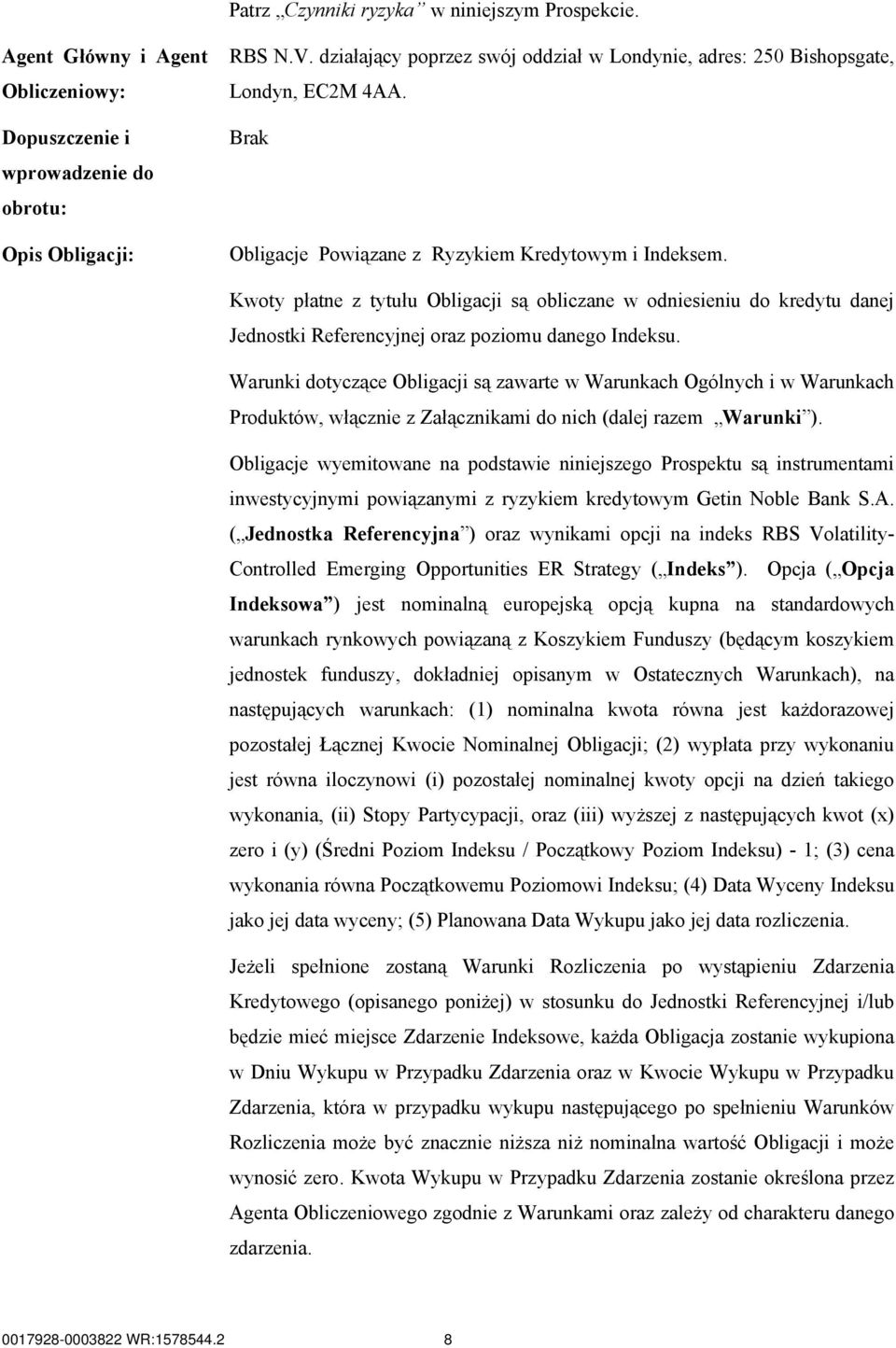 Kwoty płatne z tytułu Obligacji są obliczane w odniesieniu do kredytu danej Jednostki Referencyjnej oraz poziomu danego Indeksu.