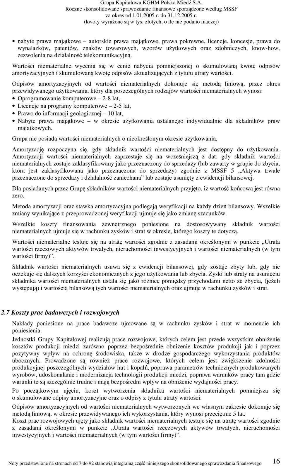 Wartości niematerialne wycenia się w cenie nabycia pomniejszonej o skumulowaną kwotę odpisów amortyzacyjnych i skumulowaną kwotę odpisów aktualizujących z tytułu utraty wartości.