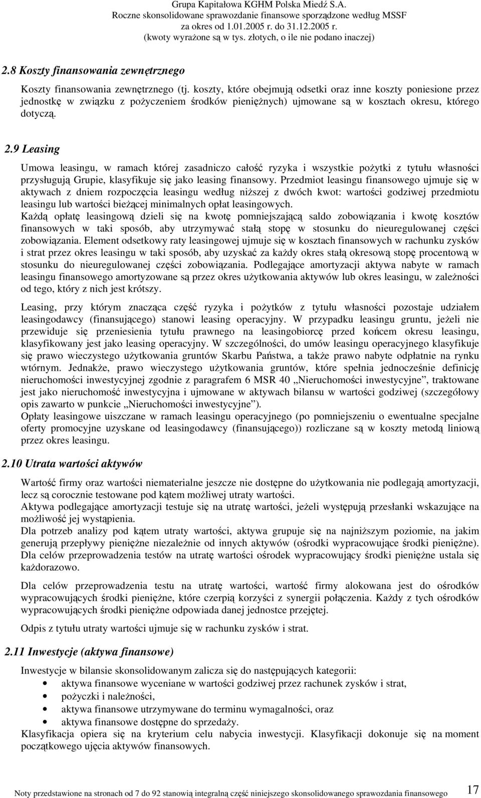 9 Leasing Umowa leasingu, w ramach której zasadniczo całość ryzyka i wszystkie pożytki z tytułu własności przysługują Grupie, klasyfikuje się jako leasing finansowy.