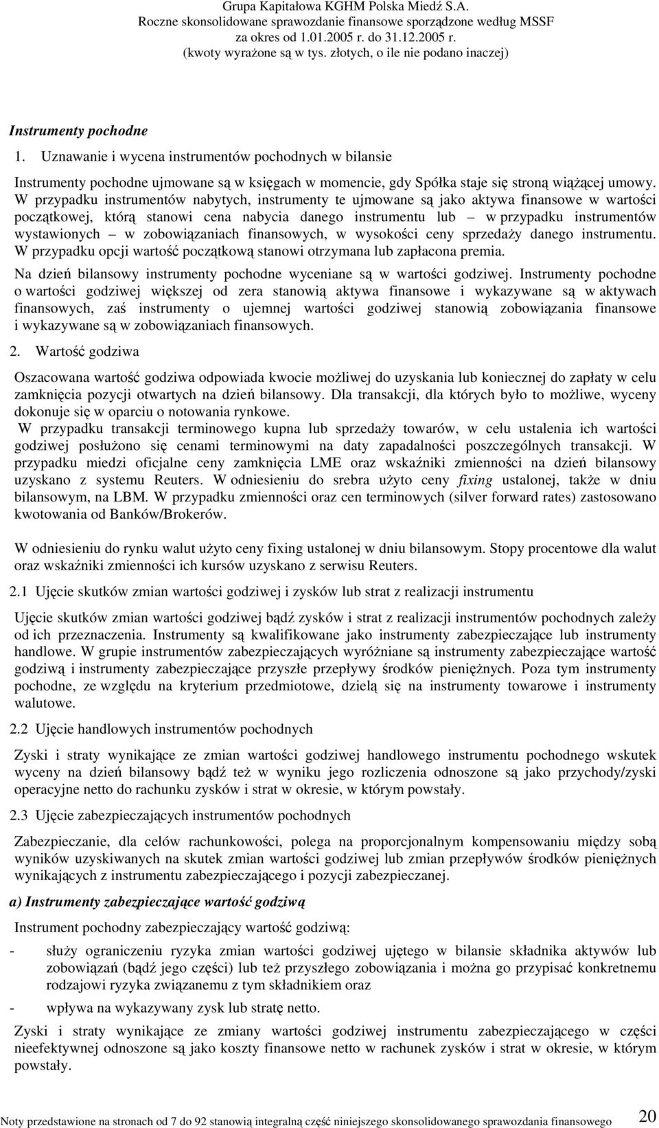 zobowiązaniach finansowych, w wysokości ceny sprzedaży danego instrumentu. W przypadku opcji wartość początkową stanowi otrzymana lub zapłacona premia.