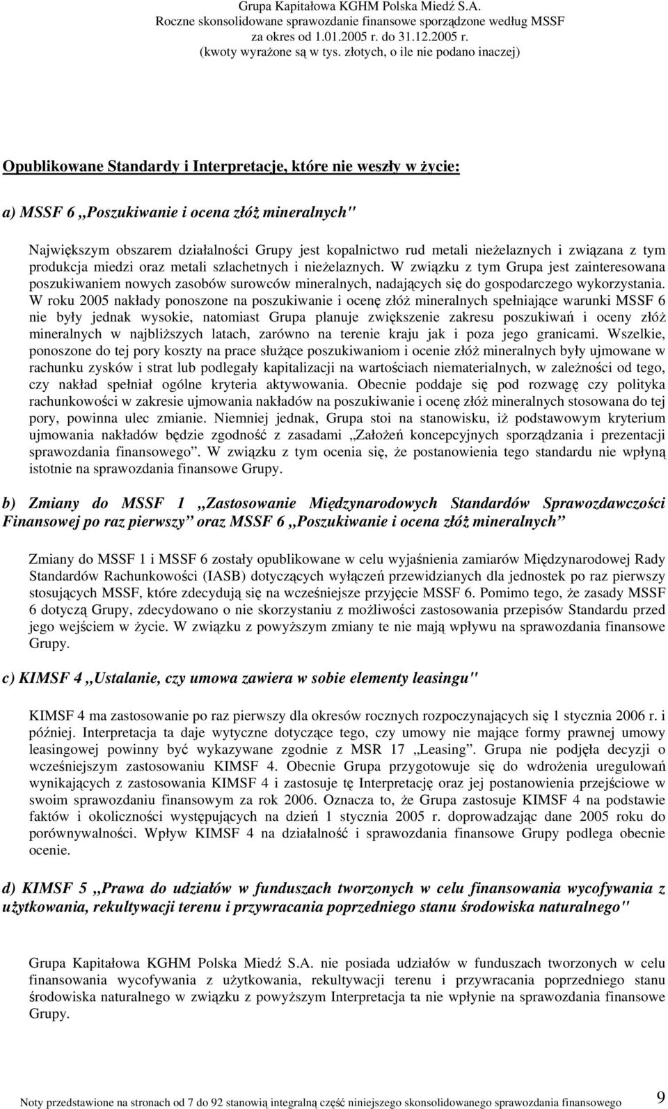 W związku z tym Grupa jest zainteresowana poszukiwaniem nowych zasobów surowców mineralnych, nadających się do gospodarczego wykorzystania.