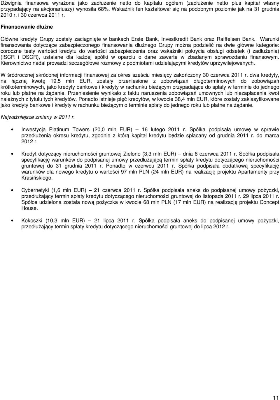 Finansowanie dłużne Główne kredyty Grupy zostały zaciągnięte w bankach Erste Bank, Investkredit Bank oraz Raiffeisen Bank.