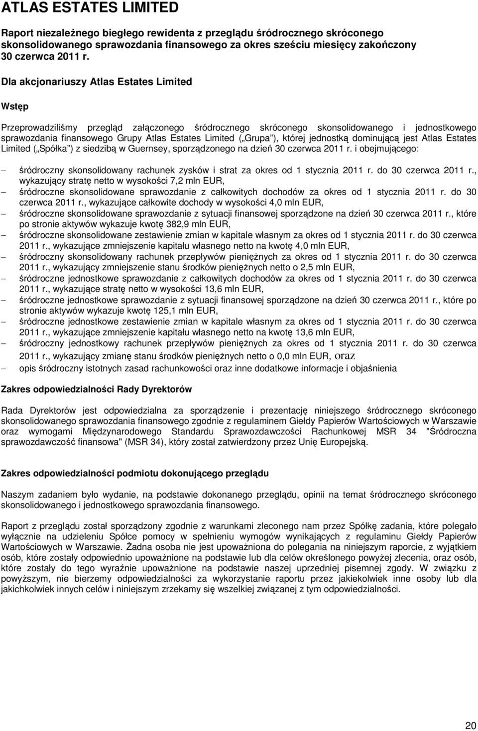 Grupa ), której jednostką dominującą jest Atlas Estates Limited ( Spółka ) z siedzibą w Guernsey, sporządzonego na dzień 30 czerwca 2011 r.