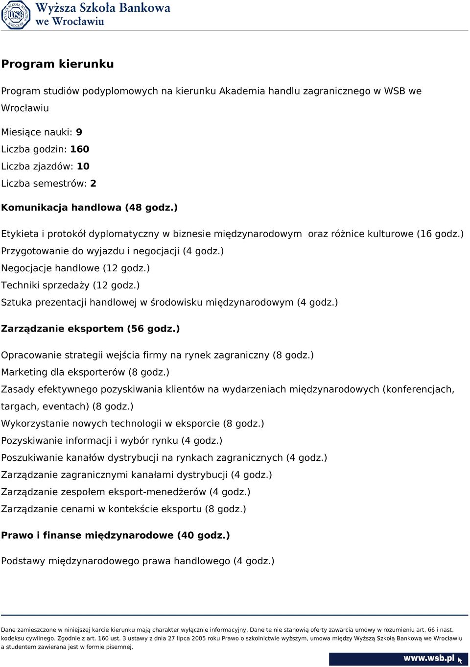 ) Techniki sprzedaży (12 godz.) Sztuka prezentacji handlowej w środowisku międzynarodowym (4 godz.) Zarządzanie eksportem (56 godz.) Opracowanie strategii wejścia firmy na rynek zagraniczny (8 godz.