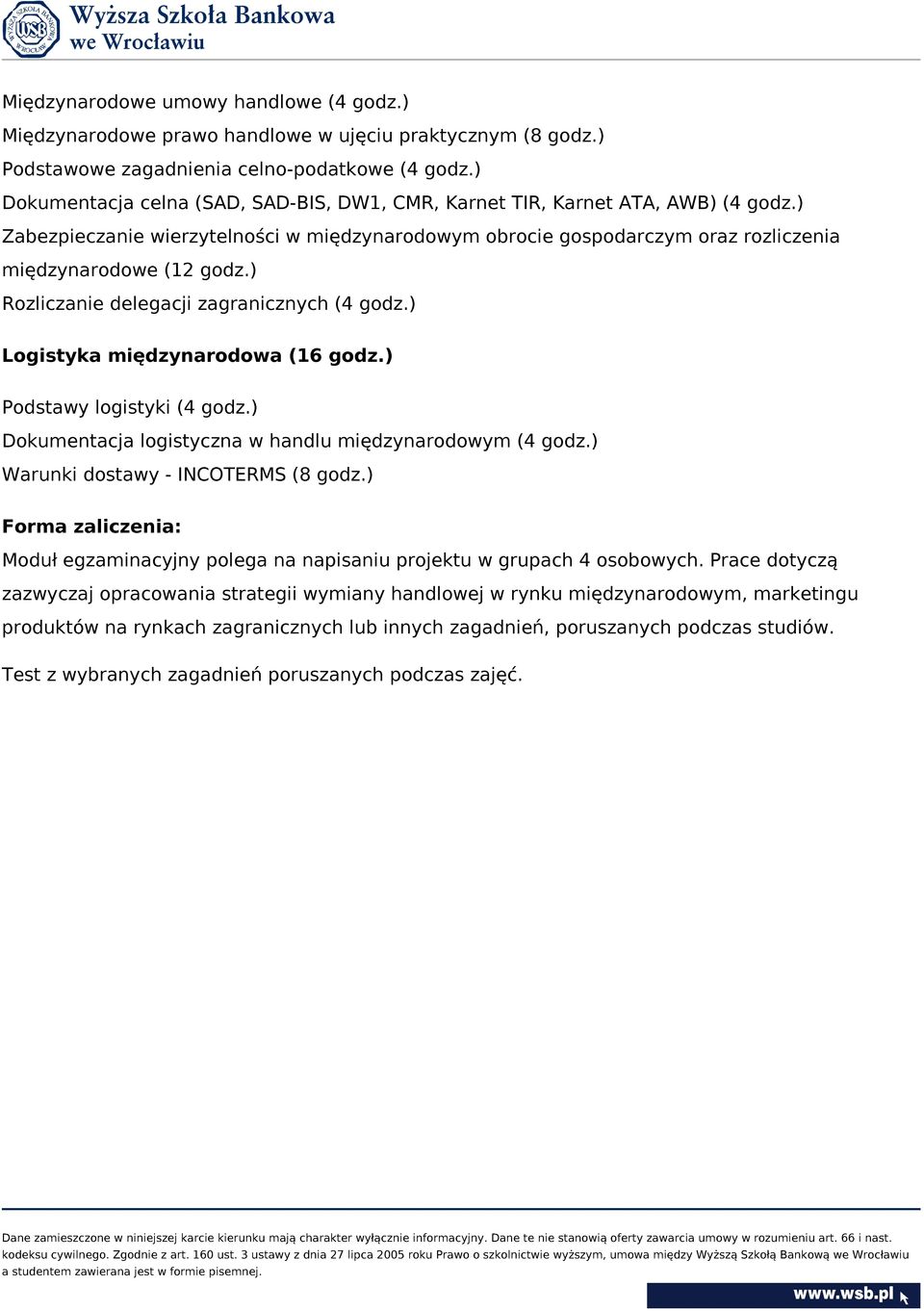 ) Rozliczanie delegacji zagranicznych (4 godz.) Logistyka międzynarodowa (16 godz.) Podstawy logistyki (4 godz.) Dokumentacja logistyczna w handlu międzynarodowym (4 godz.