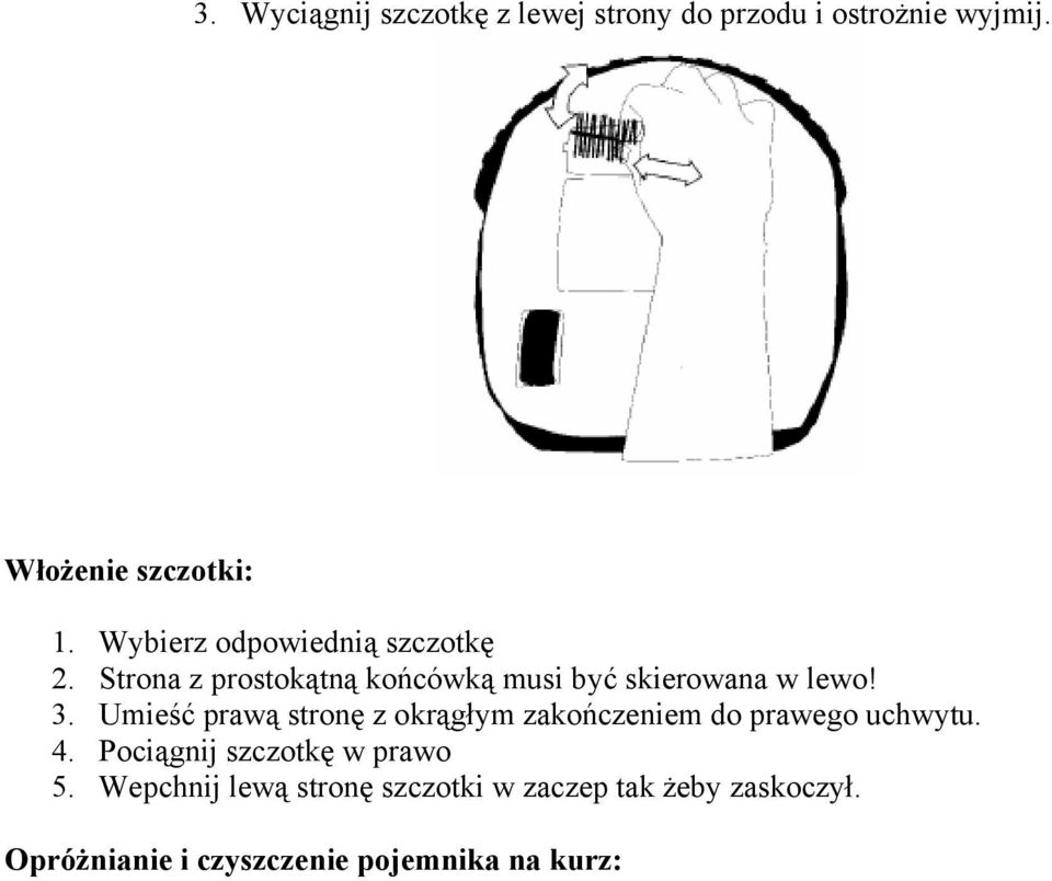 Umieść prawą stronę z okrągłym zakończeniem do prawego uchwytu. 4. Pociągnij szczotkę w prawo 5.