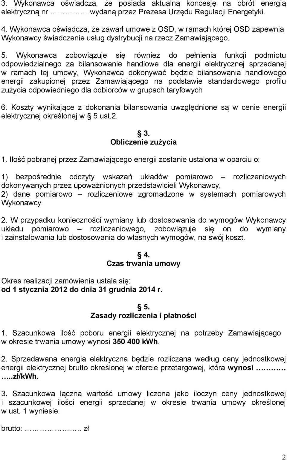 Wykonawca zobowiązuje się również do pełnienia funkcji podmiotu odpowiedzialnego za bilansowanie handlowe dla energii elektrycznej sprzedanej w ramach tej umowy, Wykonawca dokonywać będzie