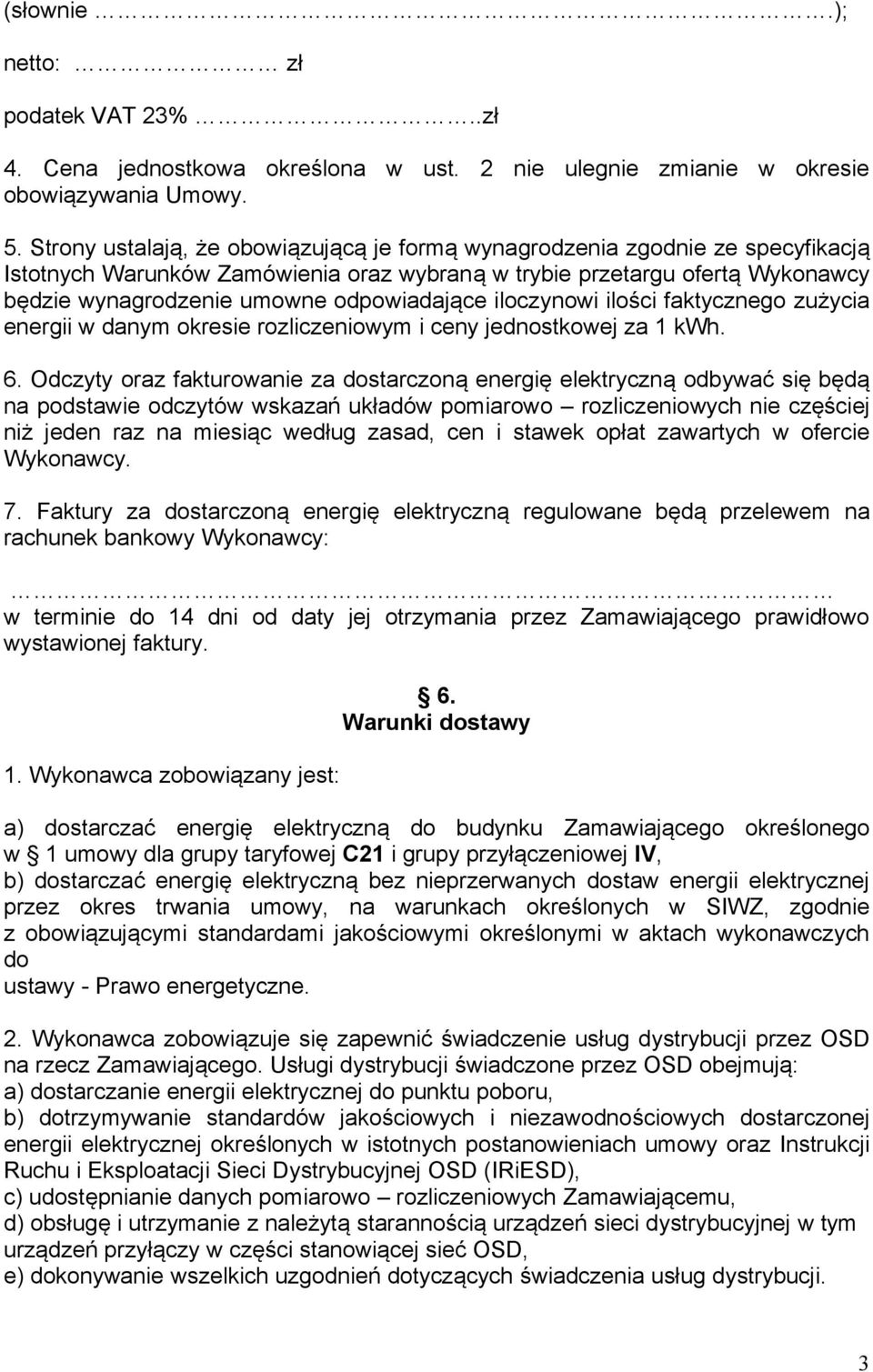 odpowiadające iloczynowi ilości faktycznego zużycia energii w danym okresie rozliczeniowym i ceny jednostkowej za 1 kwh. 6.