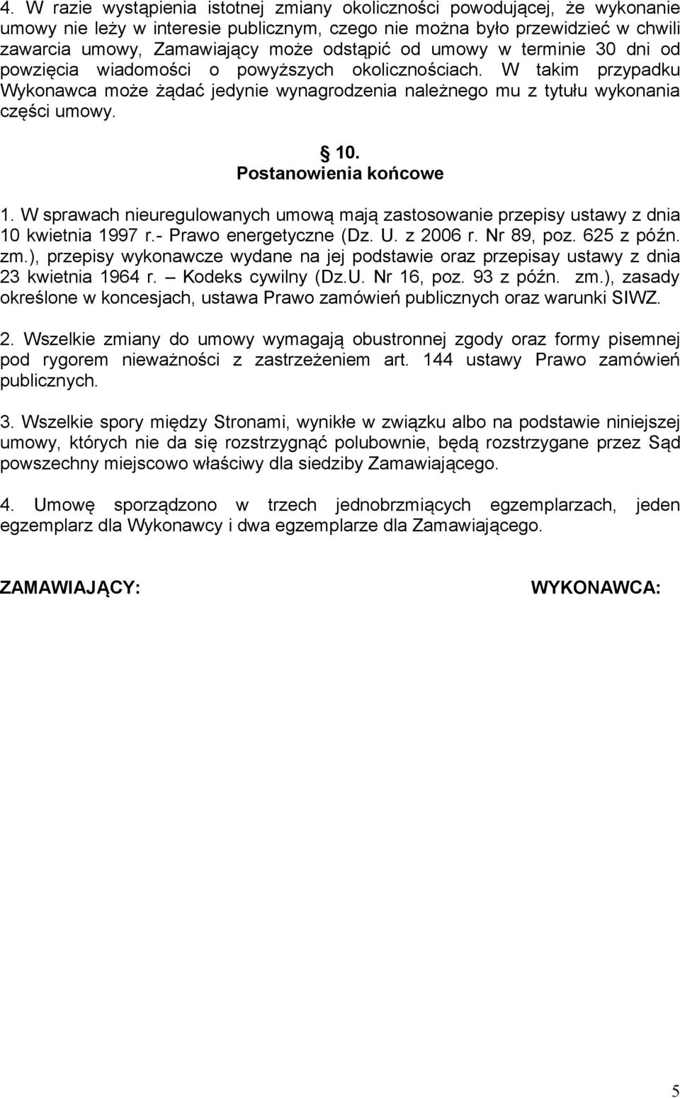 Postanowienia końcowe 1. W sprawach nieuregulowanych umową mają zastosowanie przepisy ustawy z dnia 10 kwietnia 1997 r.- Prawo energetyczne (Dz. U. z 2006 r. Nr 89, poz. 625 z późn. zm.