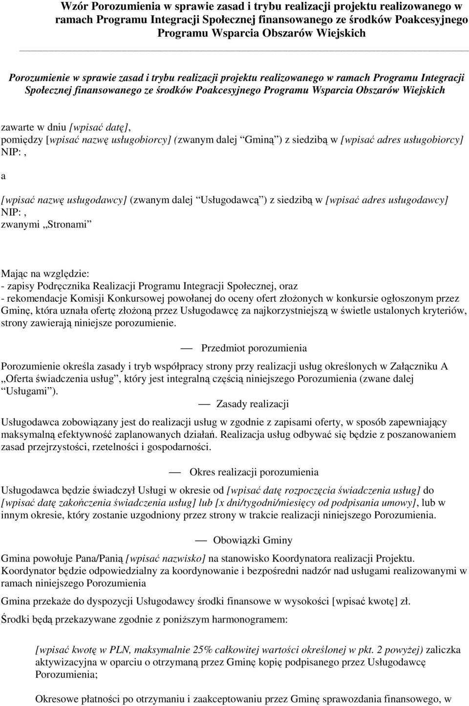 dniu [wpisać datę], pomiędzy [wpisać nazwę usługobiorcy] (zwanym dalej Gminą ) z siedzibą w [wpisać adres usługobiorcy] NIP:, a [wpisać nazwę usługodawcy] (zwanym dalej Usługodawcą ) z siedzibą w