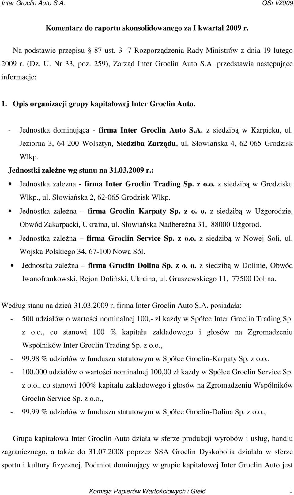 Jeziorna 3, 64200 Wolsztyn, Siedziba Zarządu, ul. Słowiańska 4, 62065 Grodzisk Wlkp. Jednostki zaleŝne wg stanu na 31.03.2009 r.: Jednostka zaleŝna firma Inter Groclin Trading Sp. z o.o. z siedzibą w Grodzisku Wlkp.