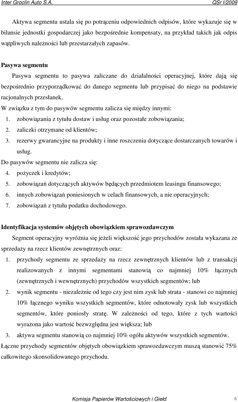 Pasywa segmentu Pasywa segmentu to pasywa zaliczane do działalności operacyjnej, które dają się bezpośrednio przyporządkować do danego segmentu lub przypisać do niego na podstawie racjonalnych