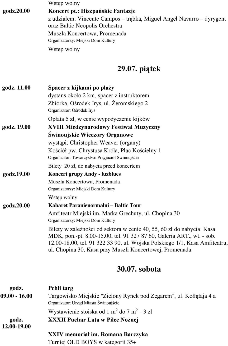 Chrystusa Króla, Plac Kościelny 1 Organizator: Towarzystwo Przyjaciół Świnoujścia Bilety 20 zł, do nabycia przed koncertem Koncert grupy Andy - luzblues Kabaret Paranienormalni Baltic Tour Bilety w