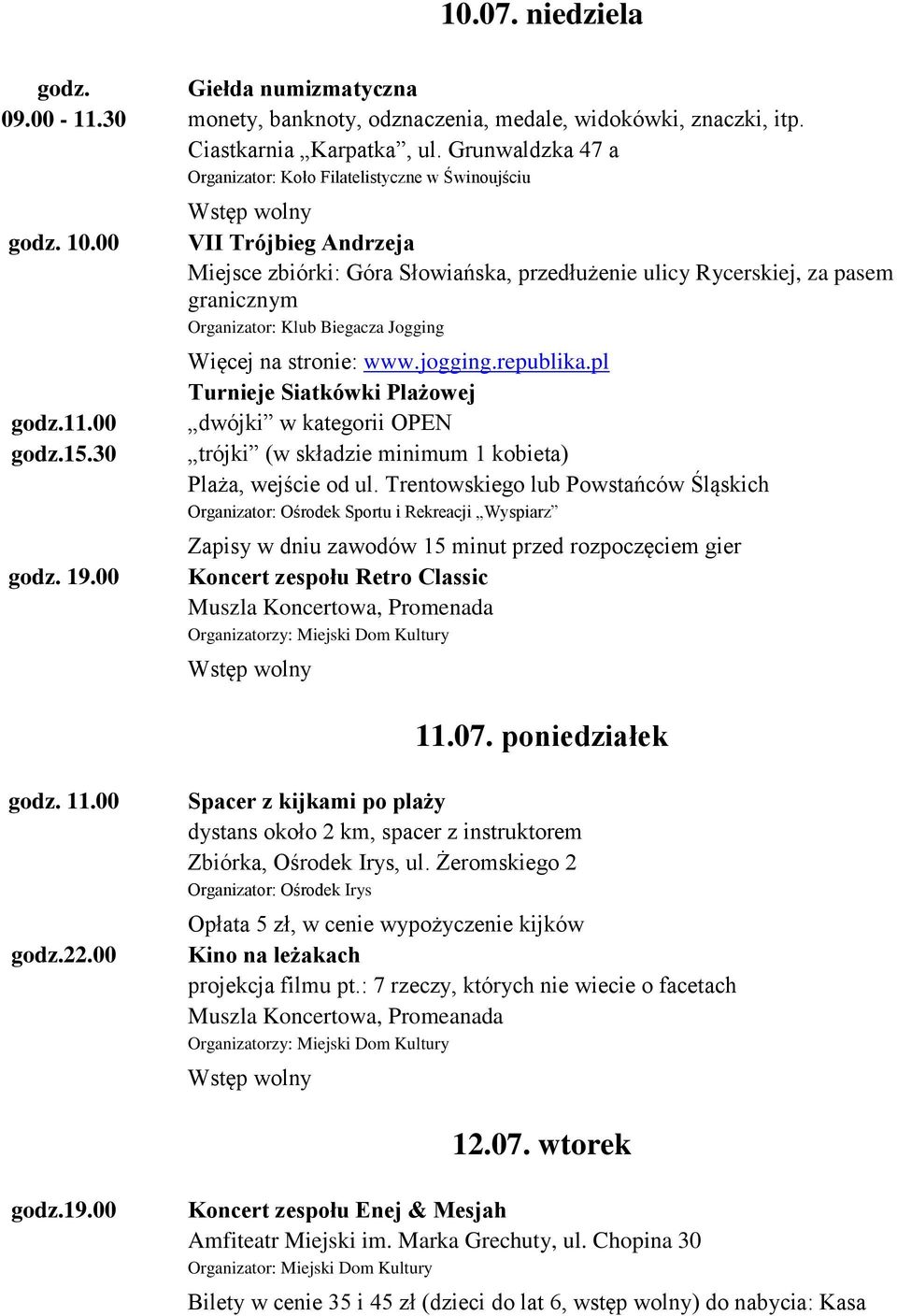 00 VII Trójbieg Andrzeja Miejsce zbiórki: Góra Słowiańska, przedłużenie ulicy Rycerskiej, za pasem granicznym Organizator: Klub Biegacza Jogging Więcej na stronie: www.jogging.republika.