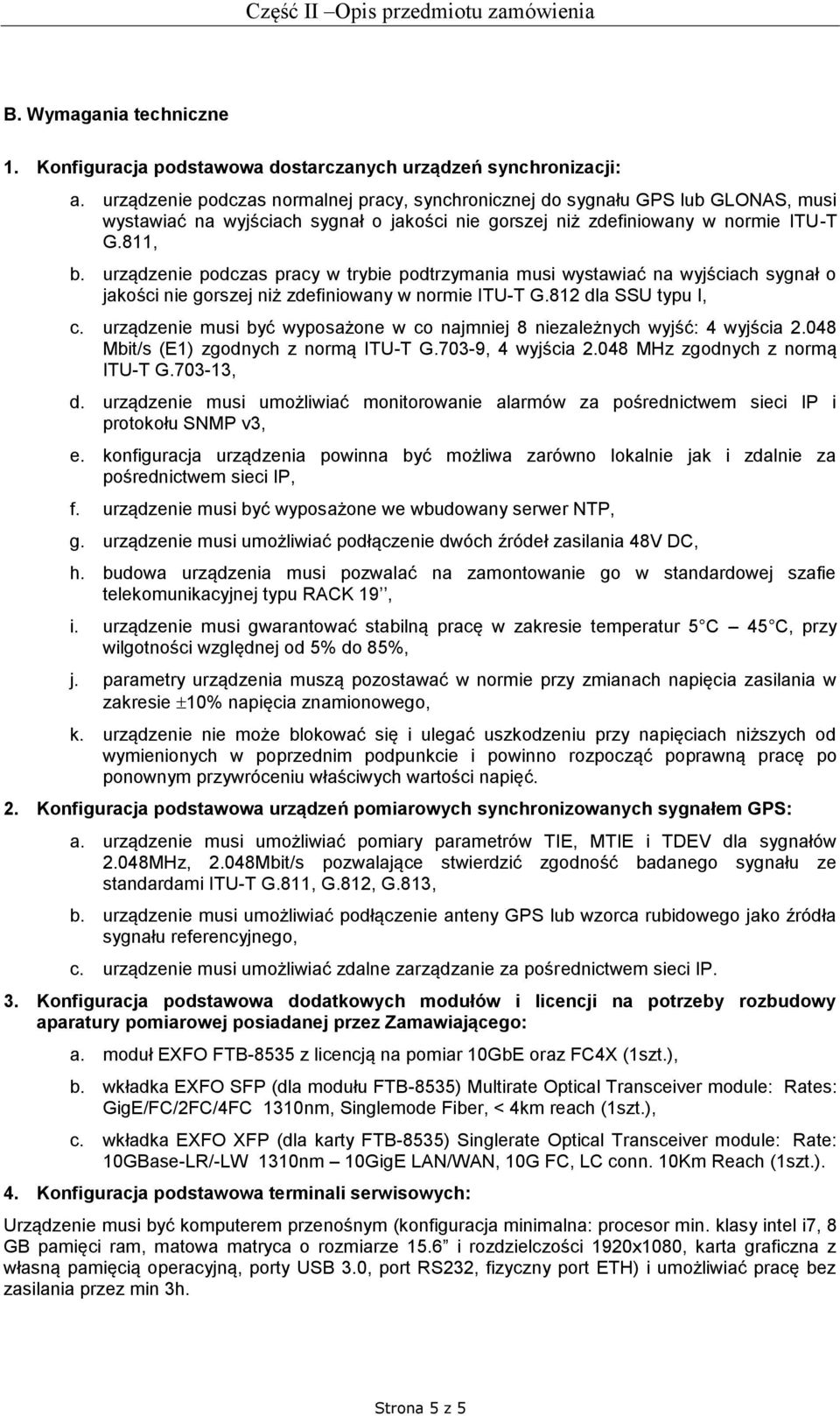 urządzenie podczas pracy w trybie podtrzymania musi wystawiać na wyjściach sygnał o jakości nie gorszej niż zdefiniowany w normie ITU-T G.812 dla SSU typu I, c.