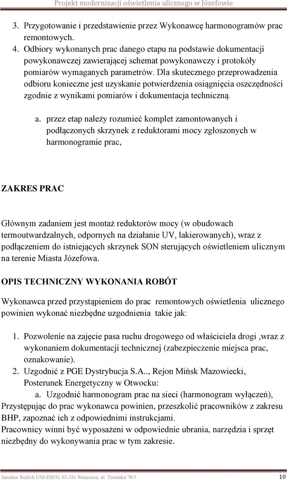 Dla skutecznego przeprowadzenia odbioru konieczne jest uzyskanie potwierdzenia osiągnięcia oszczędności zgodnie z wynikami pomiarów i dokumentacja techniczną. a.