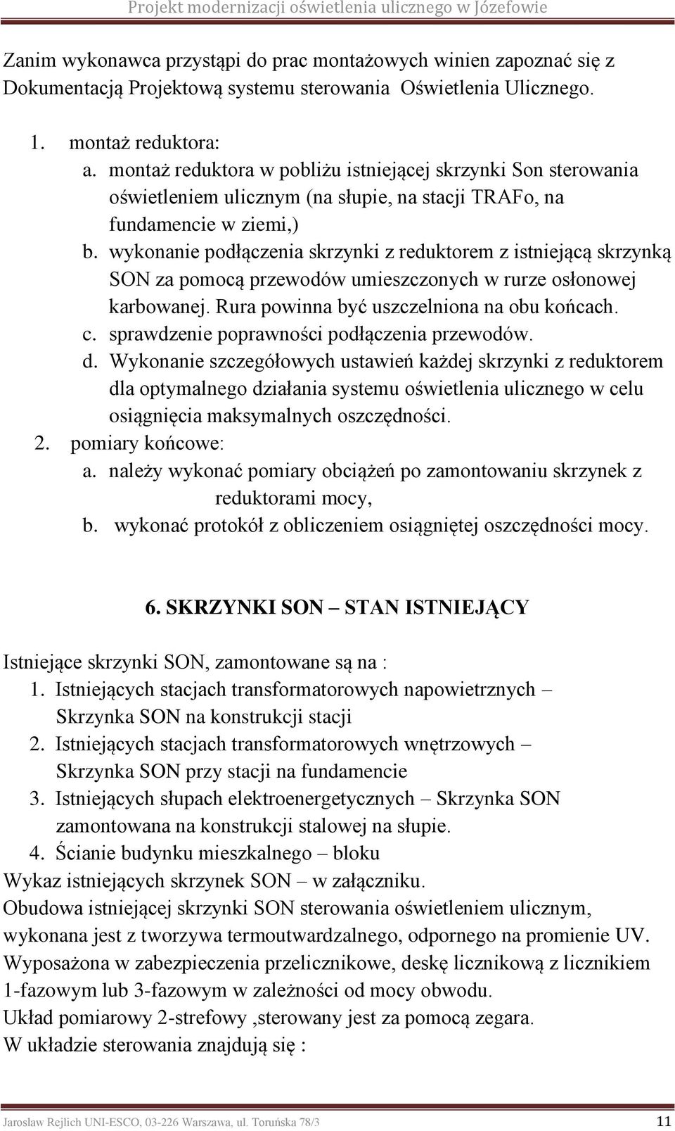 wykonanie podłączenia skrzynki z reduktorem z istniejącą skrzynką SON za pomocą przewodów umieszczonych w rurze osłonowej karbowanej. Rura powinna być uszczelniona na obu końcach. c.