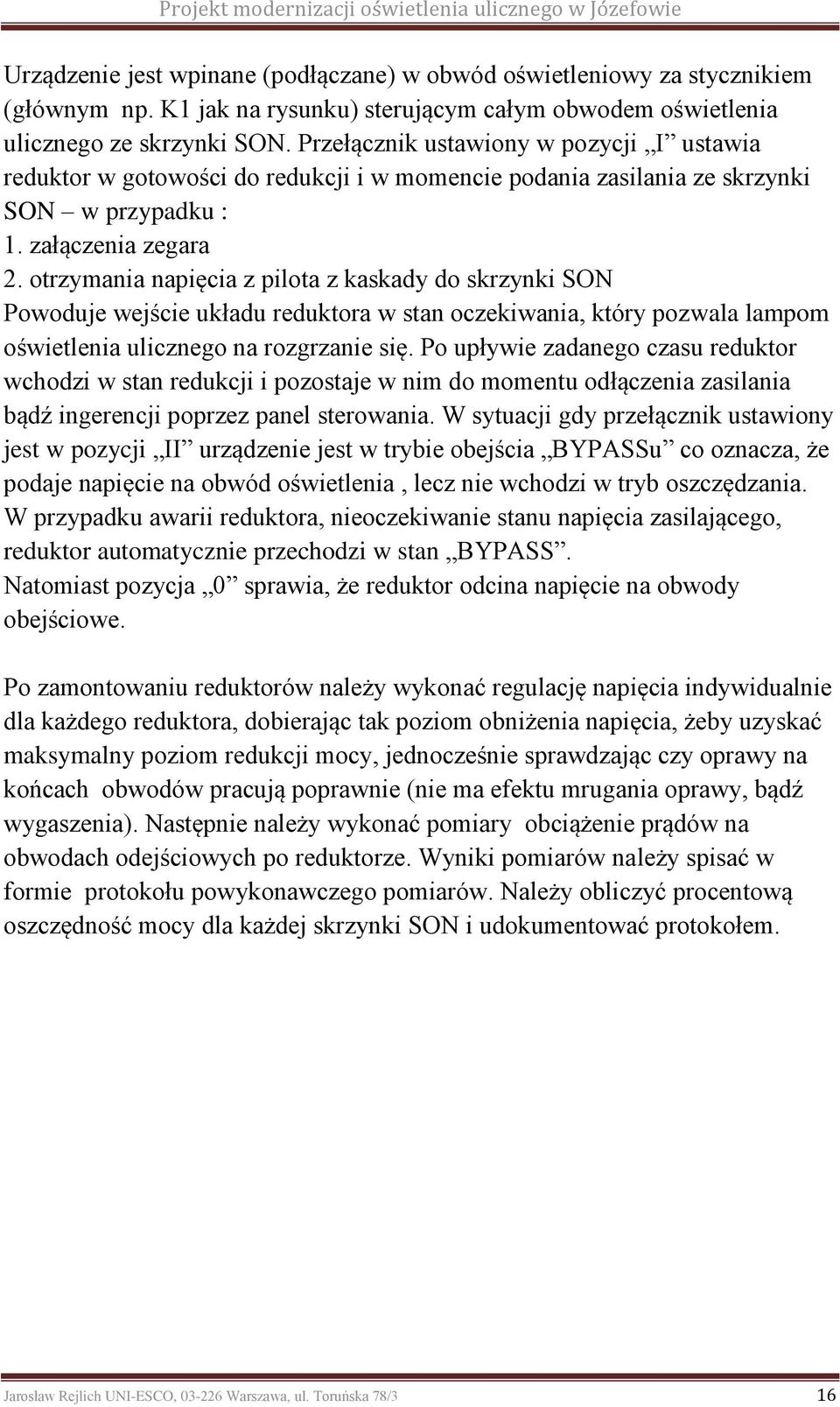 otrzymania napięcia z pilota z kaskady do skrzynki SON Powoduje wejście układu reduktora w stan oczekiwania, który pozwala lampom oświetlenia ulicznego na rozgrzanie się.