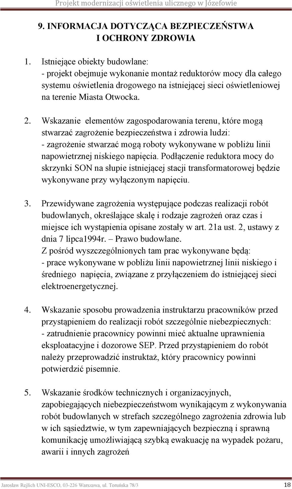 Wskazanie elementów zagospodarowania terenu, które mogą stwarzać zagrożenie bezpieczeństwa i zdrowia ludzi: - zagrożenie stwarzać mogą roboty wykonywane w pobliżu linii napowietrznej niskiego