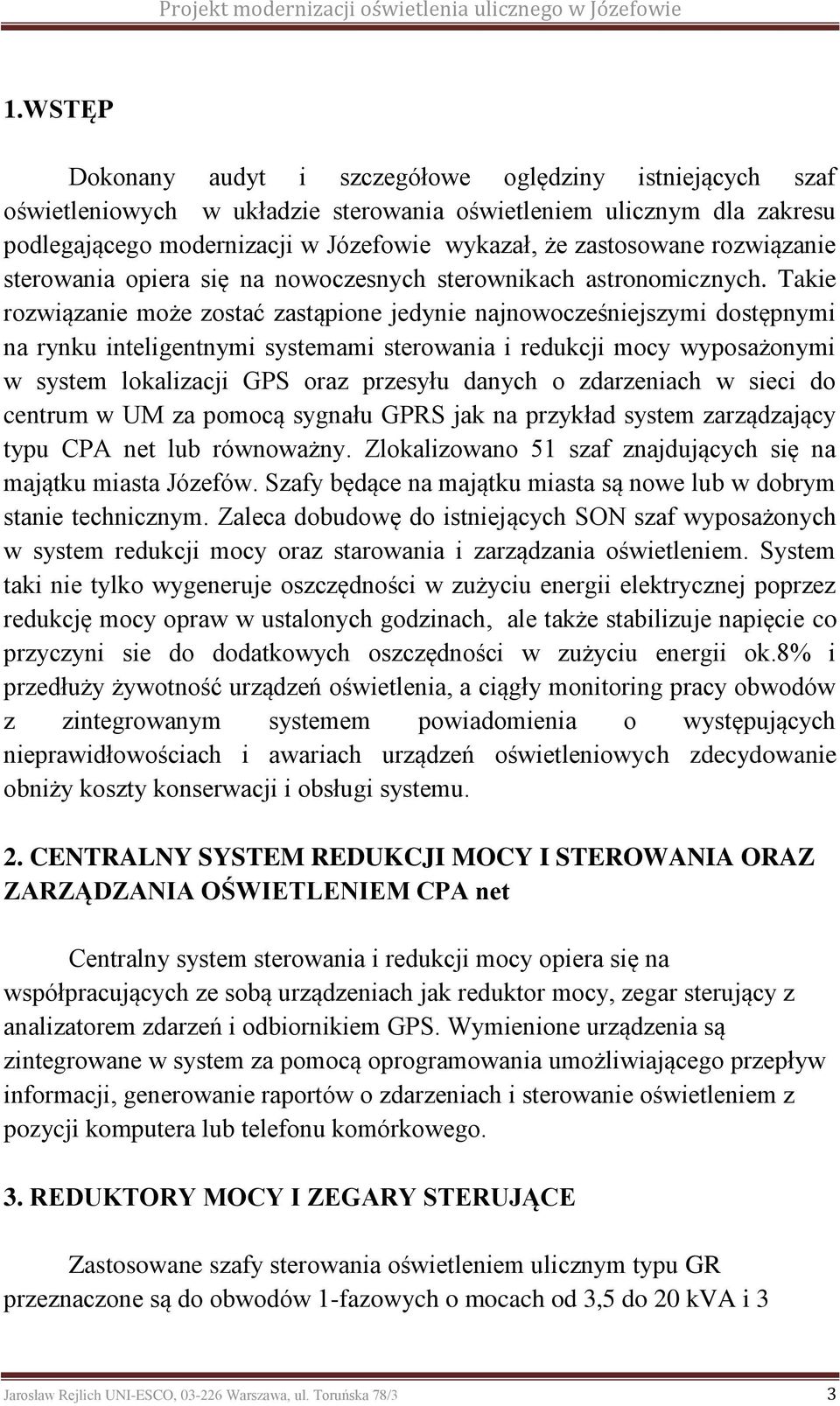 Takie rozwiązanie może zostać zastąpione jedynie najnowocześniejszymi dostępnymi na rynku inteligentnymi systemami sterowania i redukcji mocy wyposażonymi w system lokalizacji GPS oraz przesyłu