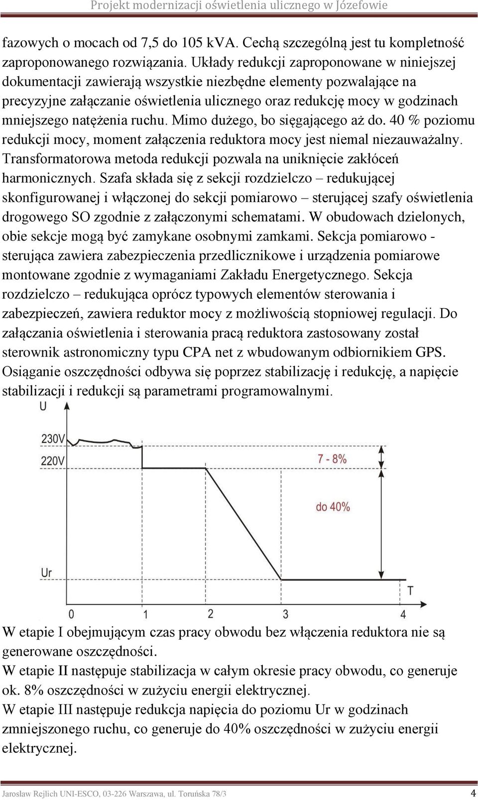 natężenia ruchu. Mimo dużego, bo sięgającego aż do. 40 % poziomu redukcji mocy, moment załączenia reduktora mocy jest niemal niezauważalny.