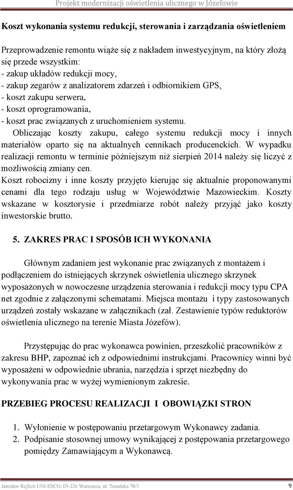 Obliczając koszty zakupu, całego systemu redukcji mocy i innych materiałów oparto się na aktualnych cennikach producenckich.