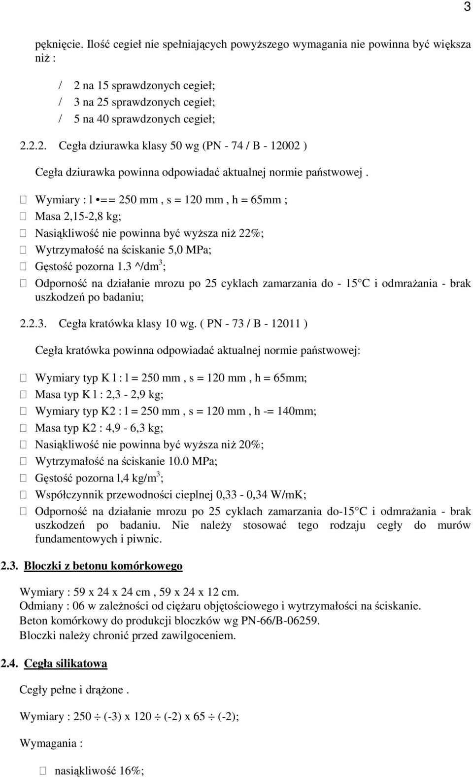 Wymiary : l == 250 mm, s = 120 mm, h = 65mm ; Masa 2,15-2,8 kg; Nasiąkliwość nie powinna być wyższa niż 22%; Wytrzymałość na ściskanie 5,0 MPa; Gęstość pozorna 1.
