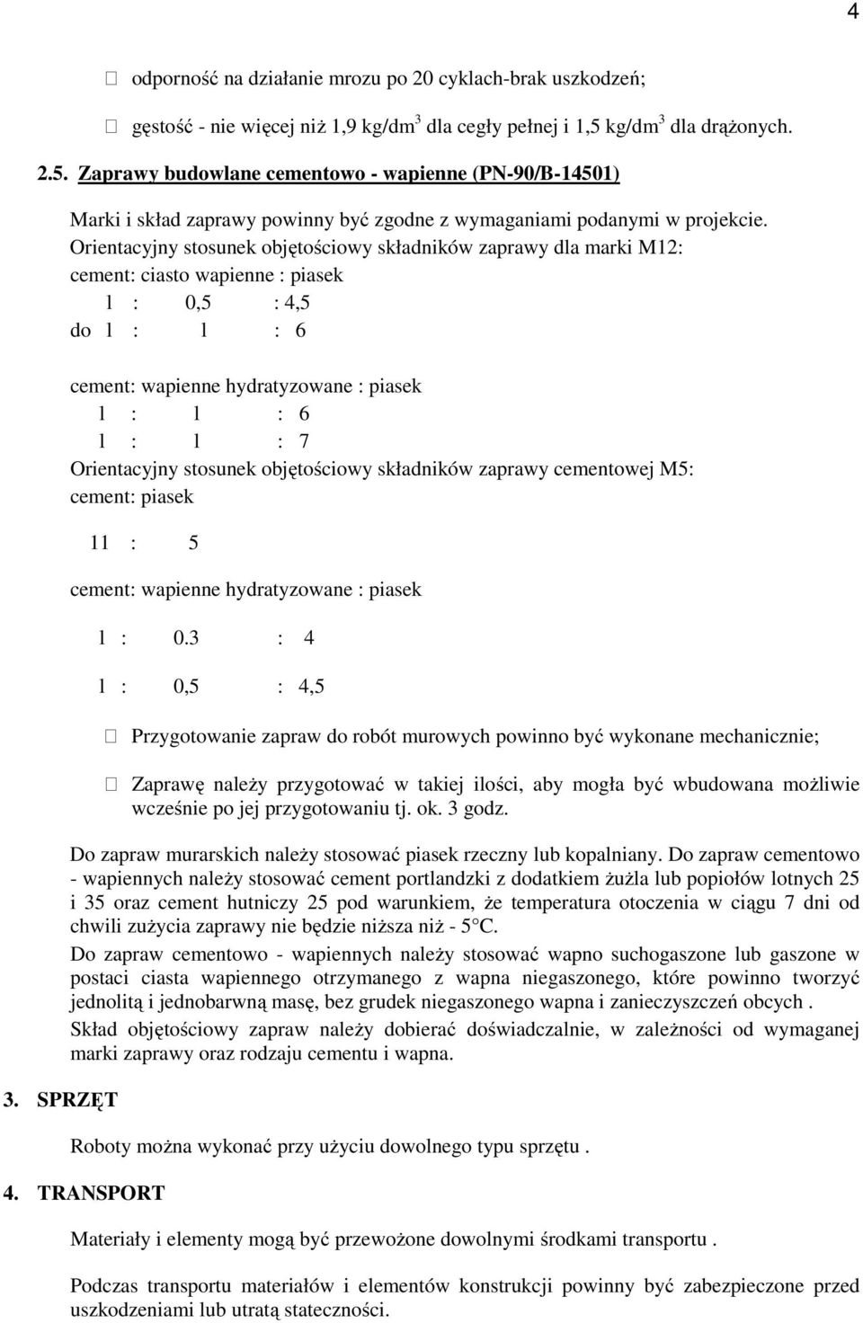 Orientacyjny stosunek objętościowy składników zaprawy dla marki M12: cement: ciasto wapienne : piasek l : 0,5 : 4,5 do l : l : 6 cement: wapienne hydratyzowane : piasek l : l : 6 l : l : 7