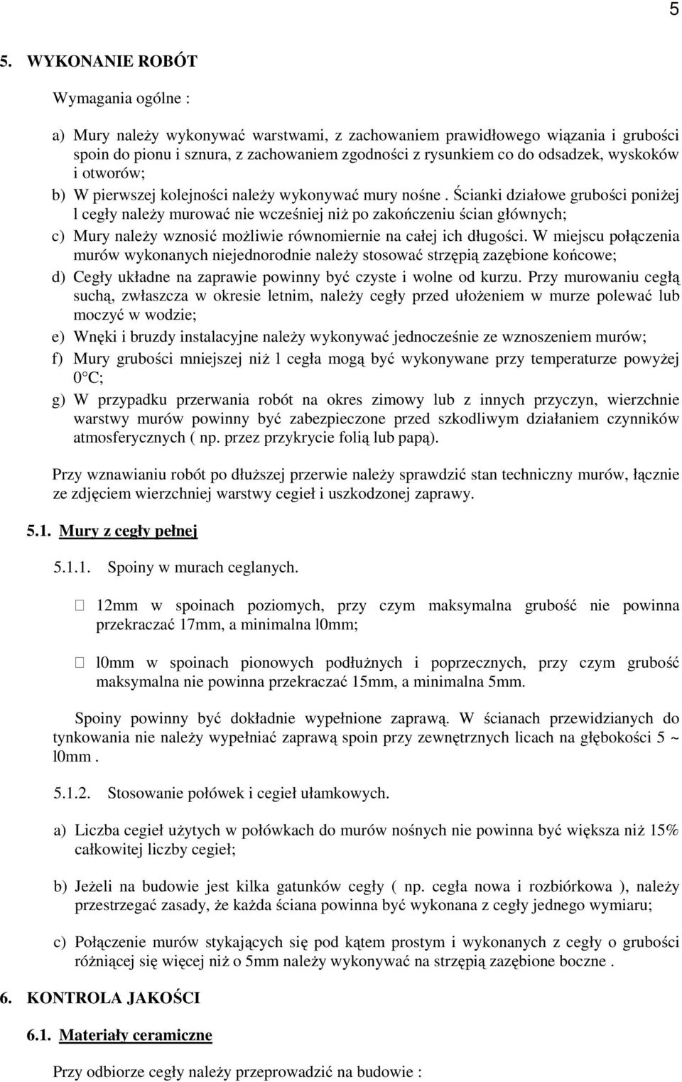 Ścianki działowe grubości poniżej l cegły należy murować nie wcześniej niż po zakończeniu ścian głównych; c) Mury należy wznosić możliwie równomiernie na całej ich długości.
