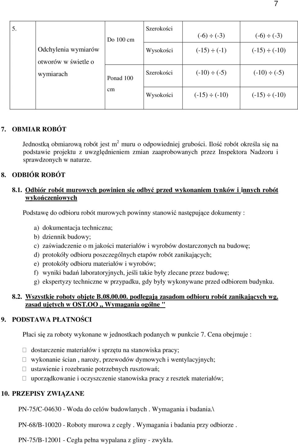 Ilość robót określa się na podstawie projektu z uwzględnieniem zmian zaaprobowanych przez Inspektora Nadzoru i sprawdzonych w naturze. 8. ODBIÓR ROBÓT 8.1.