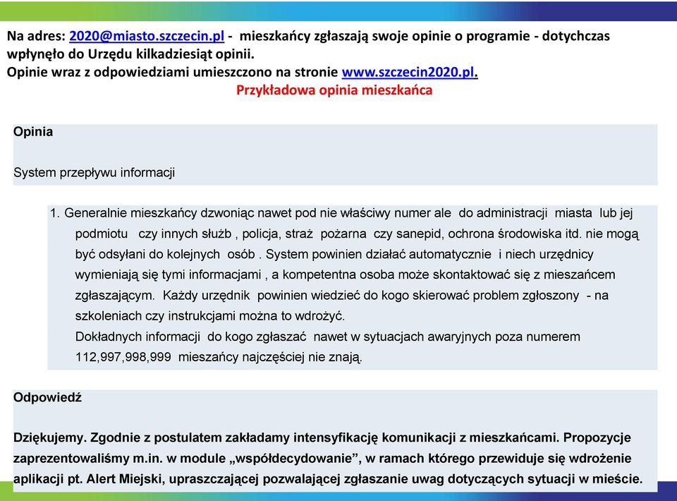 Generalnie mieszkańcy dzwoniąc nawet pod nie właściwy numer ale do administracji miasta lub jej podmiotu czy innych służb, policja, straż pożarna czy sanepid, ochrona środowiska itd.