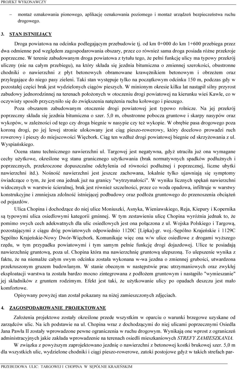 W terenie zabudowanym droga powiatowa z tytułu tego, że pełni funkcję ulicy ma typowy przekrój uliczny (nie na całym przebiegu), na który składa się jezdnia bitumiczna o zmiennej szerokości,