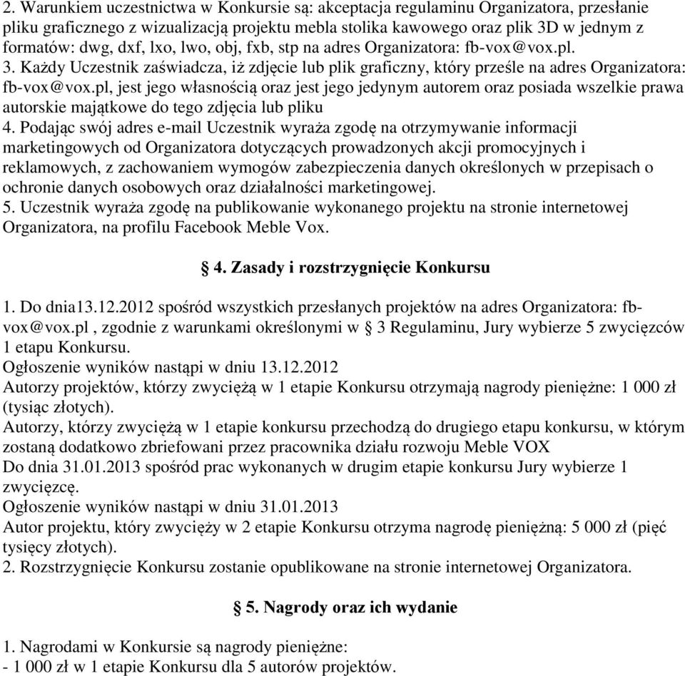 pl, jest jego własnością oraz jest jego jedynym autorem oraz posiada wszelkie prawa autorskie majątkowe do tego zdjęcia lub pliku 4.