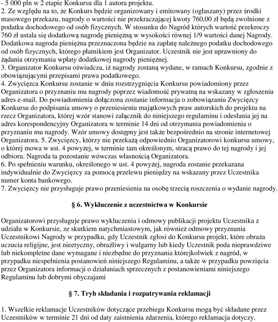 Ze względu na to, że Konkurs będzie organizowany i emitowany (ogłaszany) przez środki masowego przekazu, nagrody o wartości nie przekraczającej kwoty 760,00 zł będą zwolnione z podatku dochodowego od