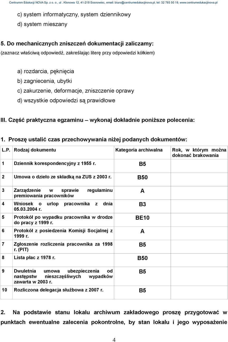 Część praktyczna egzaminu wykonaj dokładnie poniższe polecenia: 1. Proszę ustalić czas przechowywania niżej podanych dokumentów: L.P. Rodzaj dokumentu Kategoria archiwalna Rok, w którym można dokonać brakowania 1 Dziennik korespondencyjny z 1955 r.