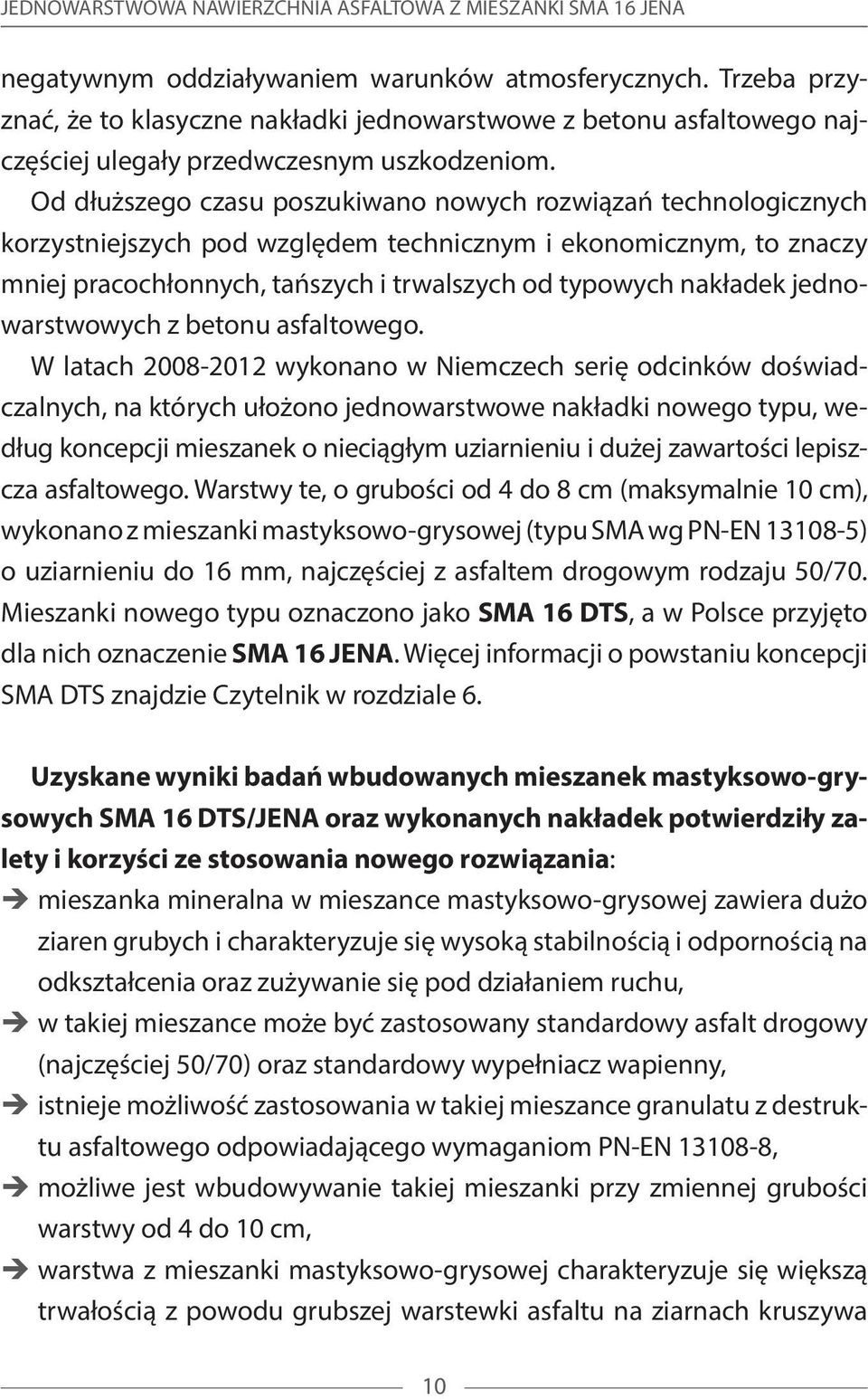 Od dłuższego czasu poszukiwano nowych rozwiązań technologicznych korzystniejszych pod względem technicznym i ekonomicznym, to znaczy mniej pracochłonnych, tańszych i trwalszych od typowych nakładek