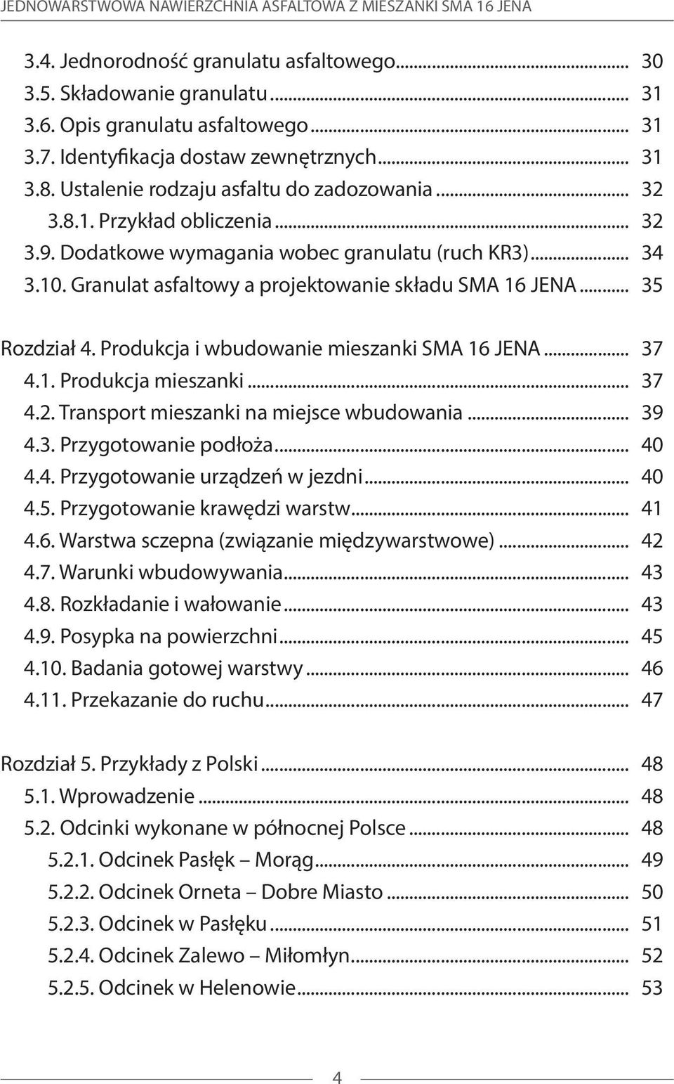 Granulat asfaltowy a projektowanie składu SMA 16 JENA... 35 Rozdział 4. Produkcja i wbudowanie mieszanki SMA 16 JENA... 37 4.1. Produkcja mieszanki... 37 4.2.