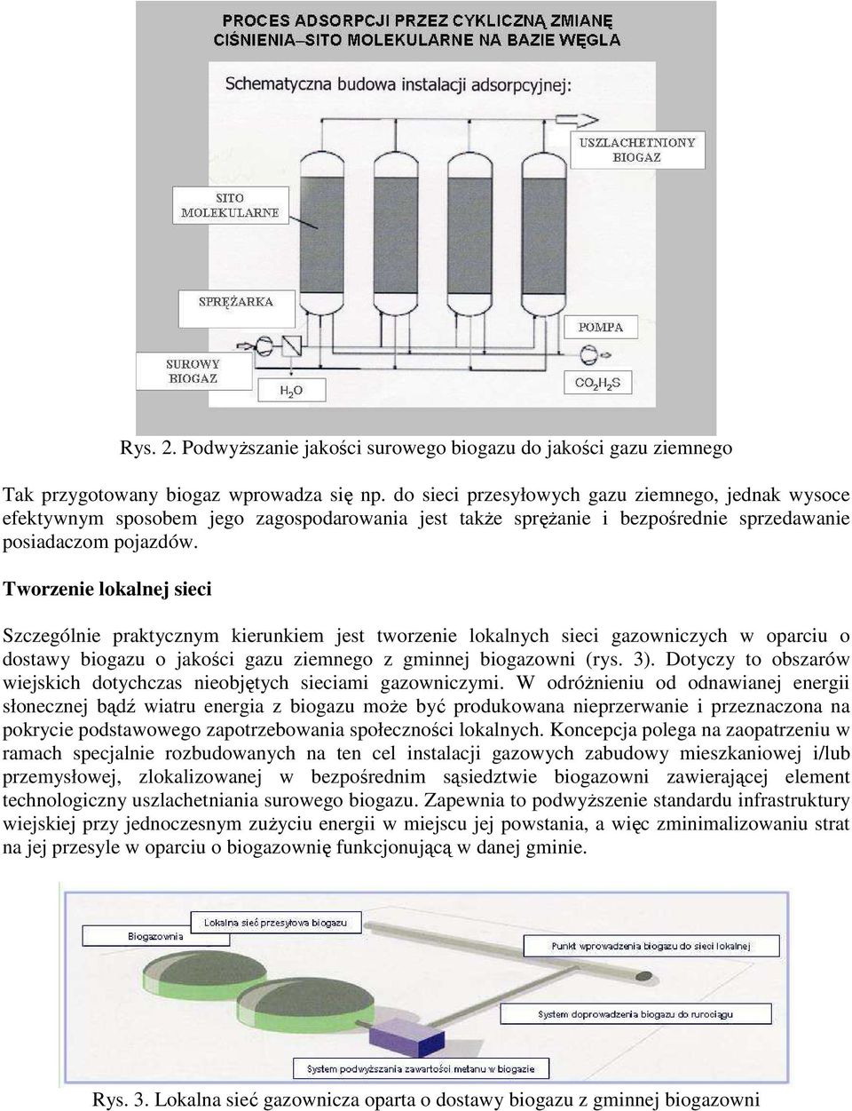 Tworzenie lokalnej sieci Szczególnie praktycznym kierunkiem jest tworzenie lokalnych sieci gazowniczych w oparciu o dostawy biogazu o jakości gazu ziemnego z gminnej biogazowni (rys. 3).