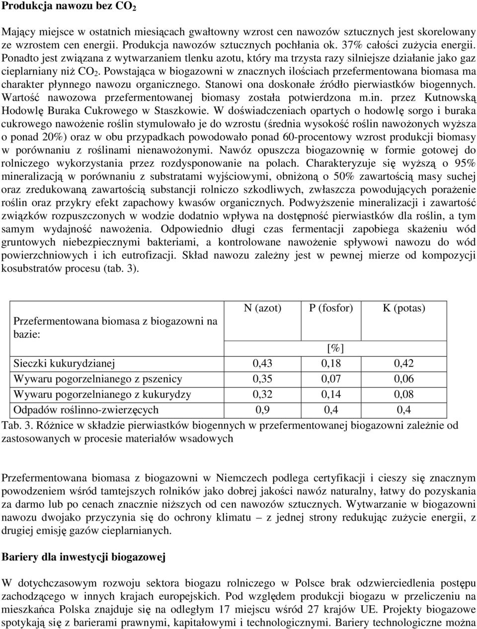 Powstająca w biogazowni w znacznych ilościach przefermentowana biomasa ma charakter płynnego nawozu organicznego. Stanowi ona doskonałe źródło pierwiastków biogennych.