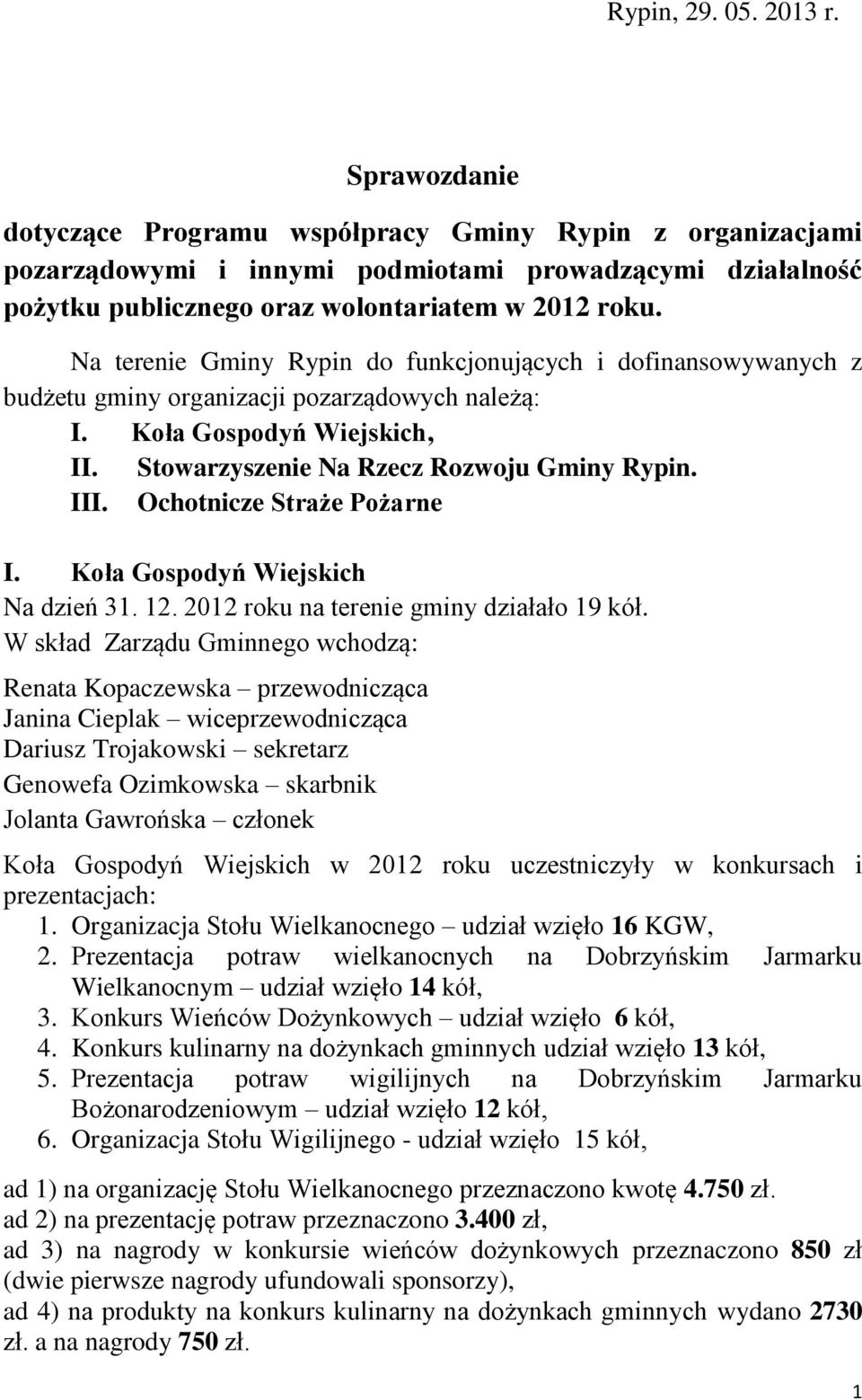 Na terenie Gminy Rypin do funkcjonujących i dofinansowywanych z budżetu gminy organizacji pozarządowych należą: I. Koła Gospodyń Wiejskich, II. Stowarzyszenie Na Rzecz Rozwoju Gminy Rypin. III.