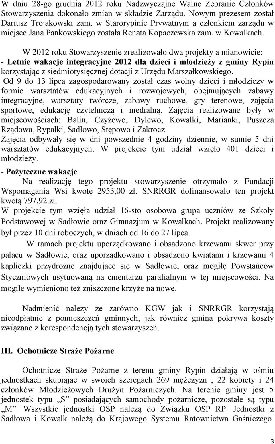 W 2012 roku Stowarzyszenie zrealizowało dwa projekty a mianowicie: - Letnie wakacje integracyjne 2012 dla dzieci i młodzieży z gminy Rypin korzystając z siedmiotysięcznej dotacji z Urzędu