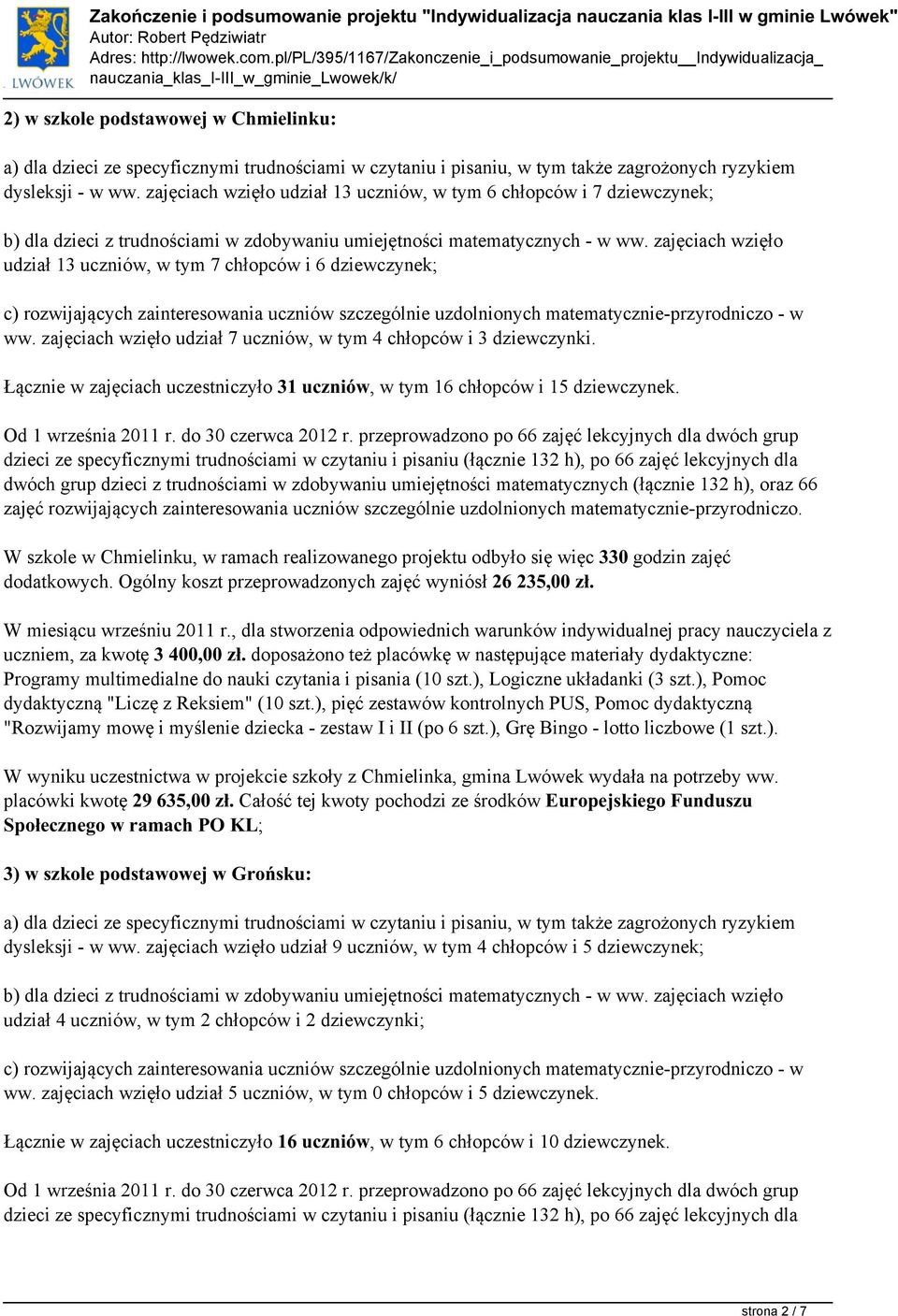 W szkole w Chmielinku, w ramach realizowanego projektu odbyło się więc 330 godzin zajęć dodatkowych. Ogólny koszt przeprowadzonych zajęć wyniósł 26 235,00 zł. W miesiącu wrześniu 2011 r.