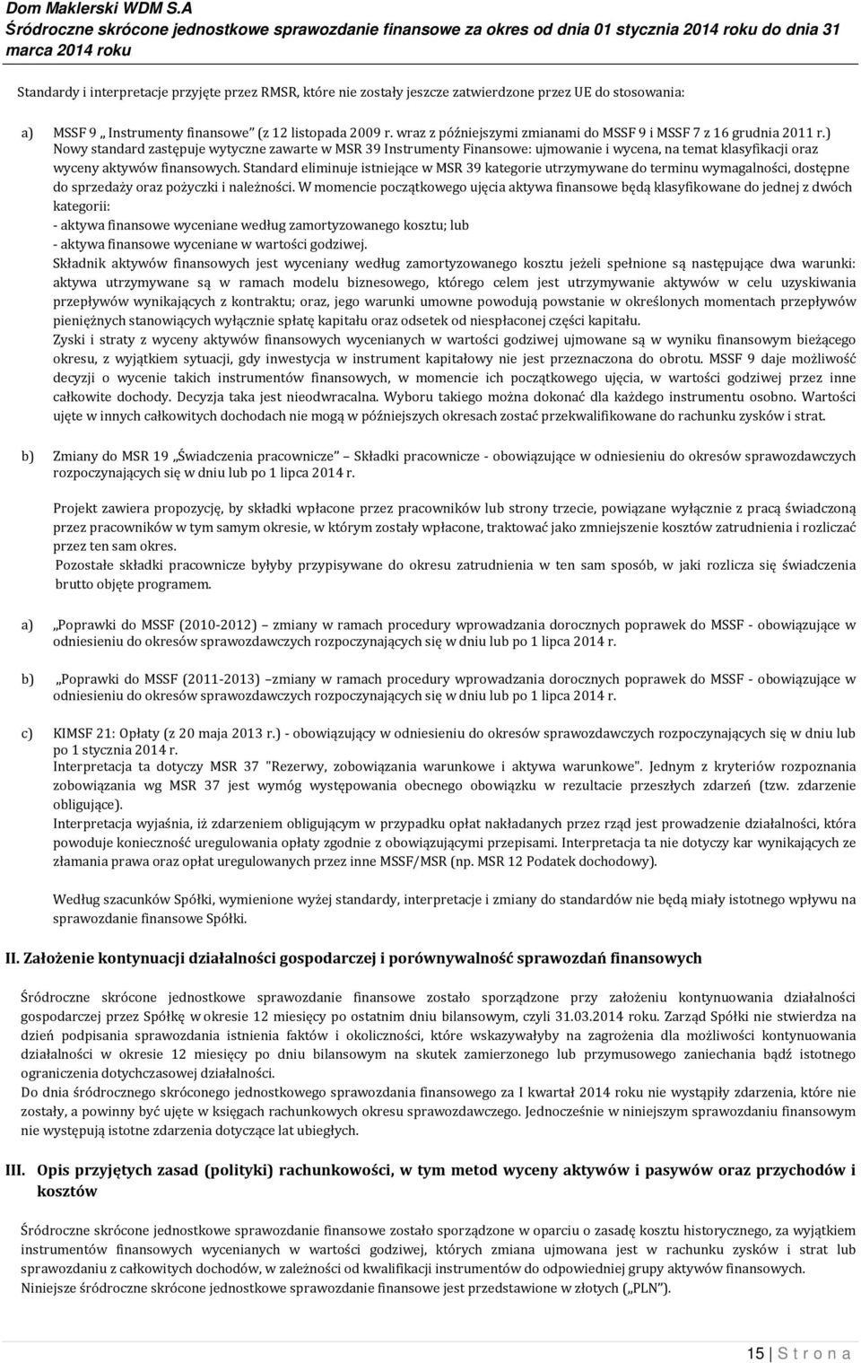 ) Nowy standard zastępuje wytyczne zawarte w MSR 39 Instrumenty Finansowe: ujmowanie i wycena, na temat klasyfikacji oraz wyceny aktywów finansowych.