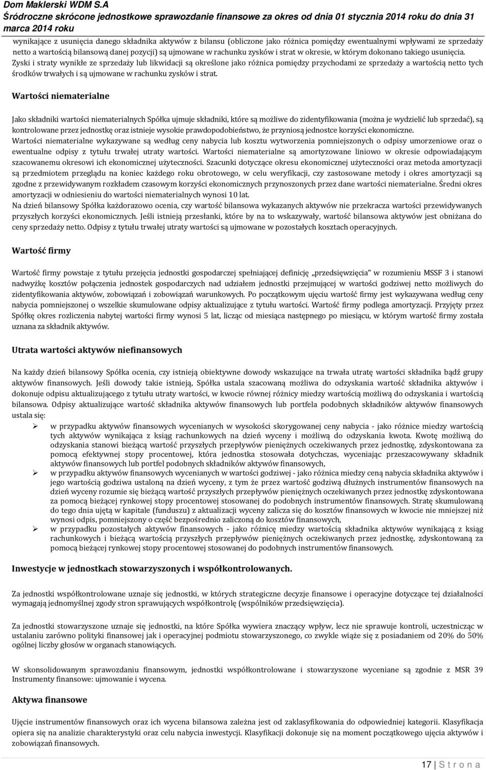 Zyski i straty wynikłe ze sprzedaży lub likwidacji są określone jako różnica pomiędzy przychodami ze sprzedaży a wartością netto tych środków trwałych i są ujmowane w rachunku zysków i strat.