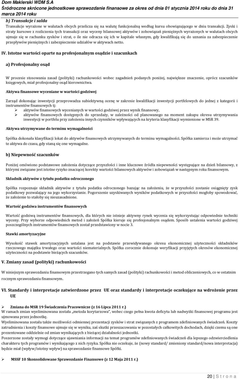 Zyski i straty kursowe z rozliczenia tych transakcji oraz wyceny bilansowej aktywów i zobowiązań pieniężnych wyrażonych w walutach obcych ujmuje się w rachunku zysków i strat, o ile nie odracza się