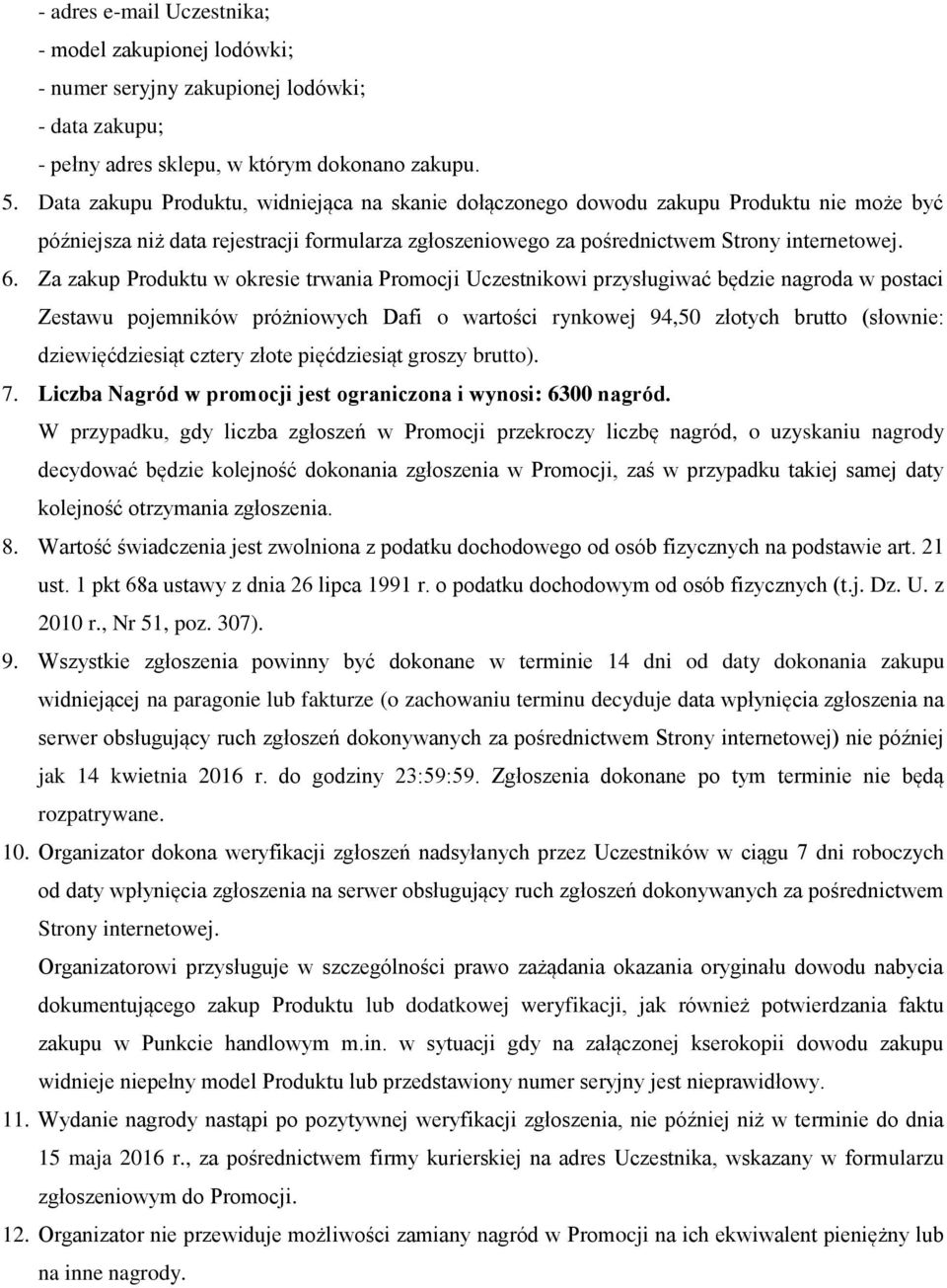 Za zakup Produktu w okresie trwania Promocji Uczestnikowi przysługiwać będzie nagroda w postaci Zestawu pojemników próżniowych Dafi o wartości rynkowej 94,50 złotych brutto (słownie: dziewięćdziesiąt