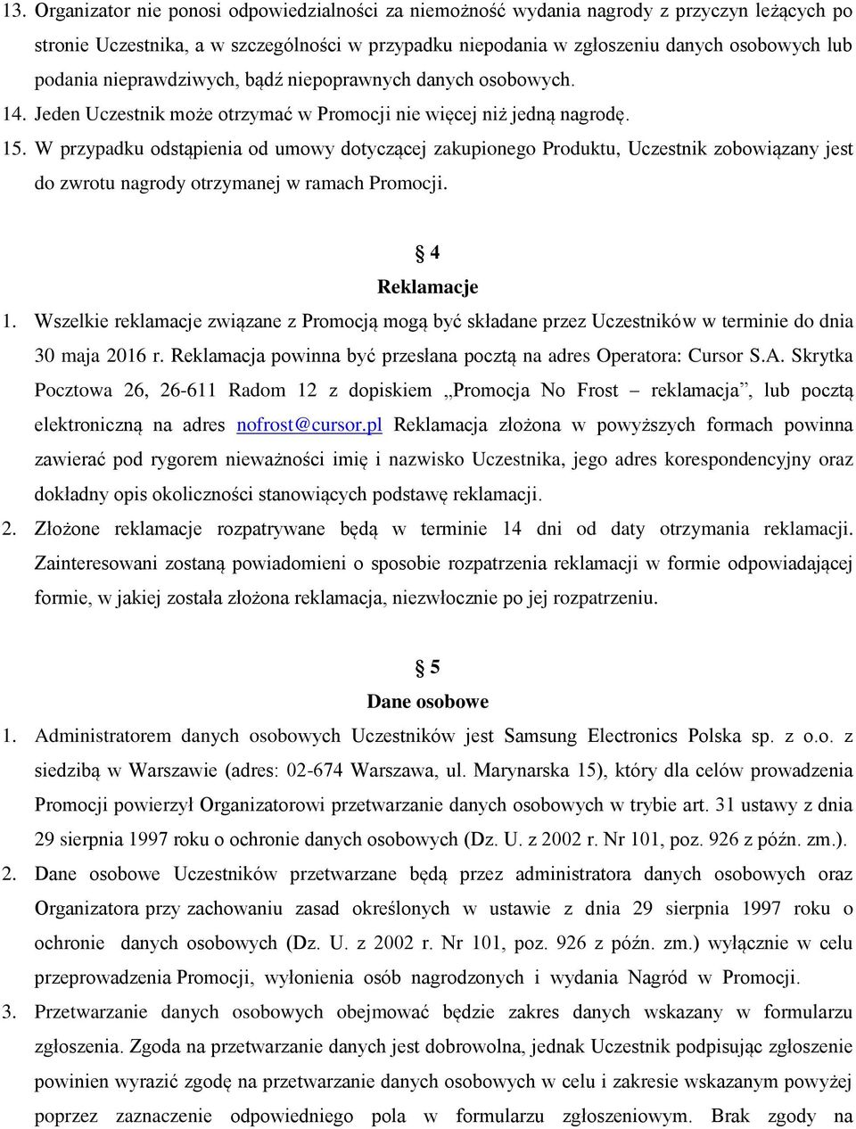 W przypadku odstąpienia od umowy dotyczącej zakupionego Produktu, Uczestnik zobowiązany jest do zwrotu nagrody otrzymanej w ramach Promocji. 4 Reklamacje 1.