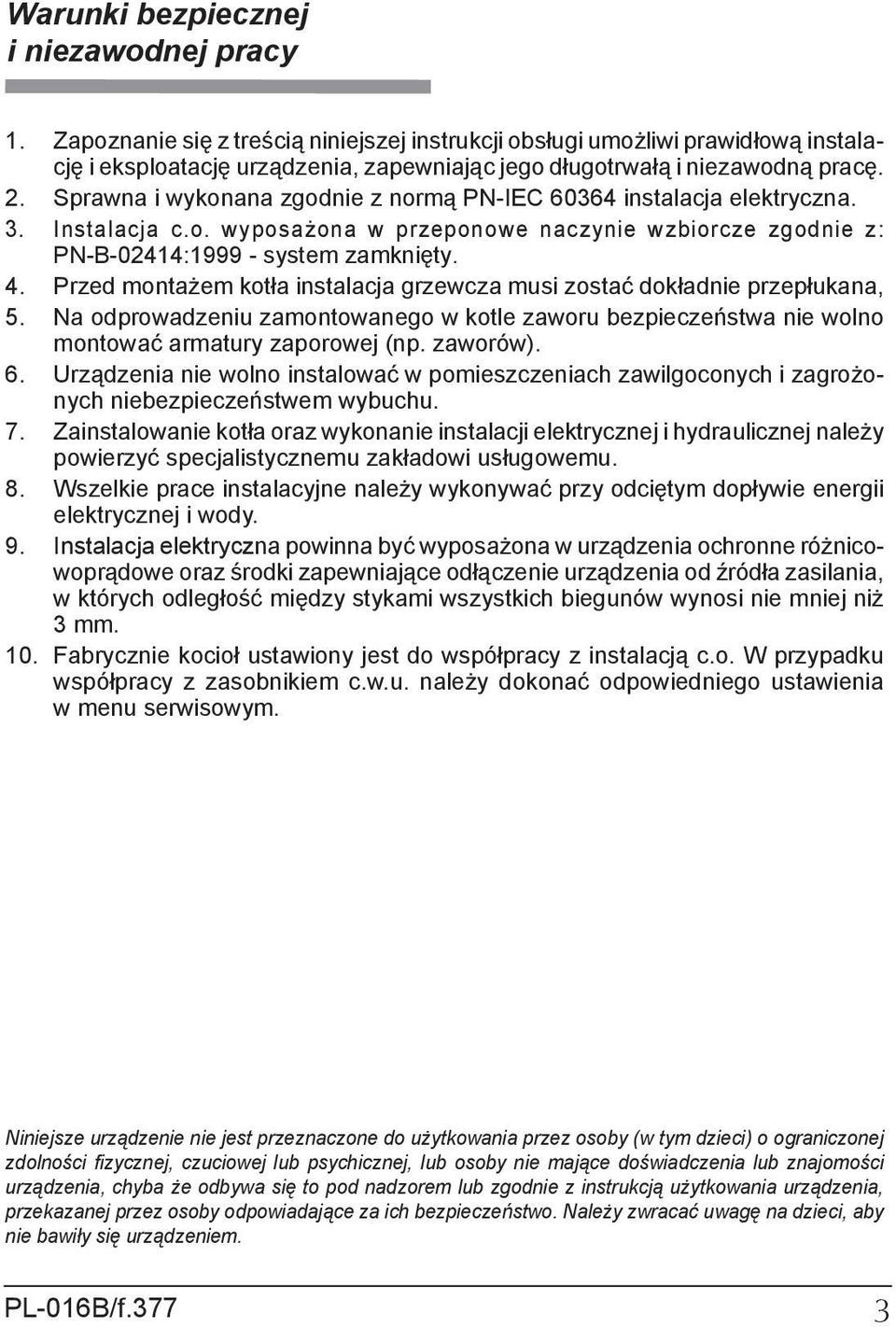 Sprawna i wykonana zgodnie z nor mą PN-IEC 60364 in sta la cja elek trycz na. 3. Instalacja c.o. wyposażona w przeponowe naczynie wzbiorcze zgodnie z: PN-B-02414:1999 - system zamknięty. 4.