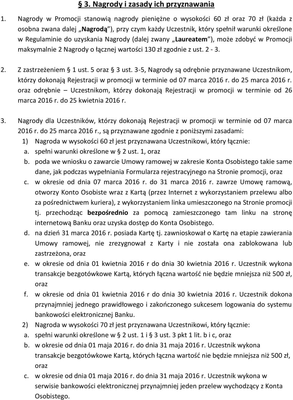 Nagrody (dalej zwany Laureatem ), może zdobyć w Promocji maksymalnie 2 Nagrody o łącznej wartości 130 zł zgodnie z ust. 2-3. 2. Z zastrzeżeniem 1 ust. 5 oraz 3 ust.