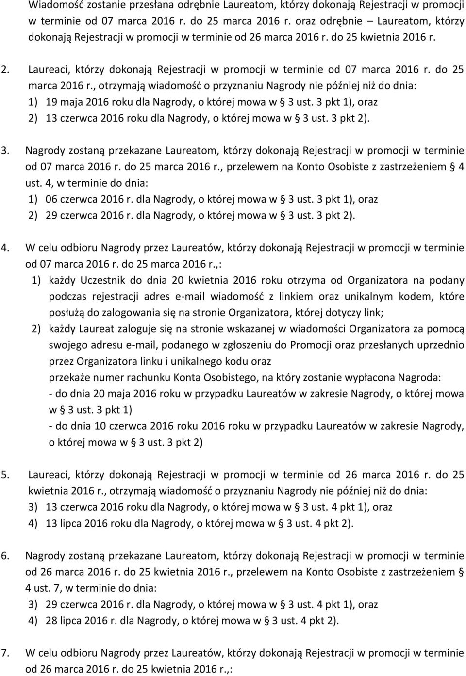 do 25 marca 2016 r., otrzymają wiadomość o przyznaniu Nagrody nie później niż do dnia: 1) 19 maja 2016 roku dla Nagrody, o której mowa w 3 ust.